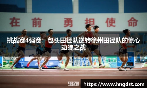 挑战赛4强赛：包头田径队逆转徐州田径队的惊心动魄之战