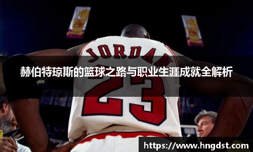 赫伯特琼斯的篮球之路与职业生涯成就全解析