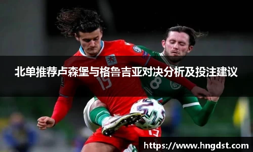 北单推荐卢森堡与格鲁吉亚对决分析及投注建议